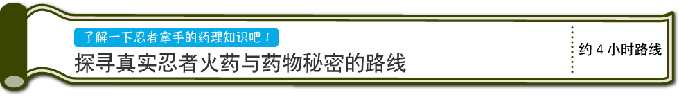 了解一下忍者拿手的药理知识吧！　探寻真实忍者火药与药物秘密的路线　约4小时路线（PC）